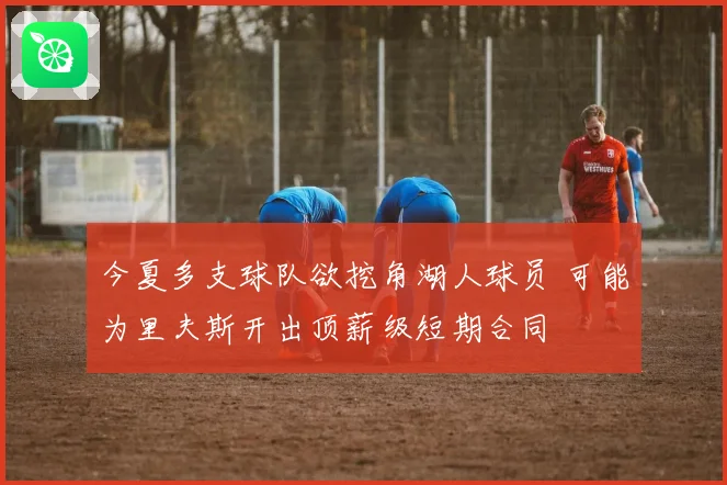 今夏多支球队欲挖角湖人球员 可能为里夫斯开出顶薪级短期合同