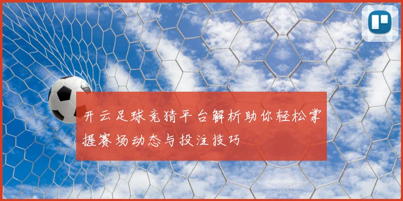 开云足球竞猜平台解析助你轻松掌握赛场动态与投注技巧