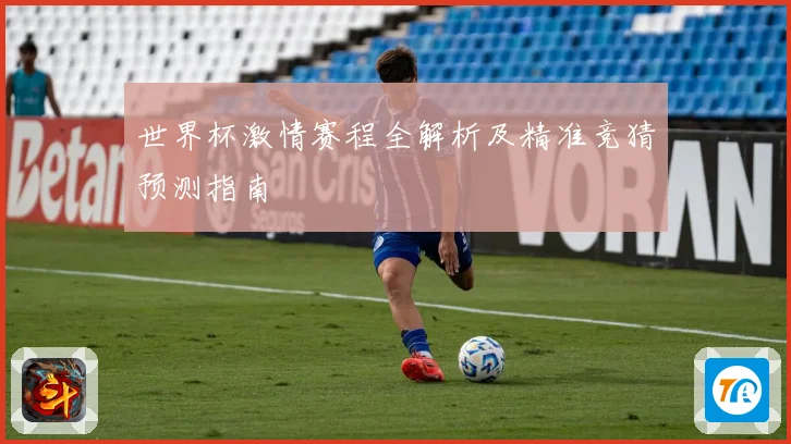 世界杯激情赛程全解析及精准竞猜预测指南