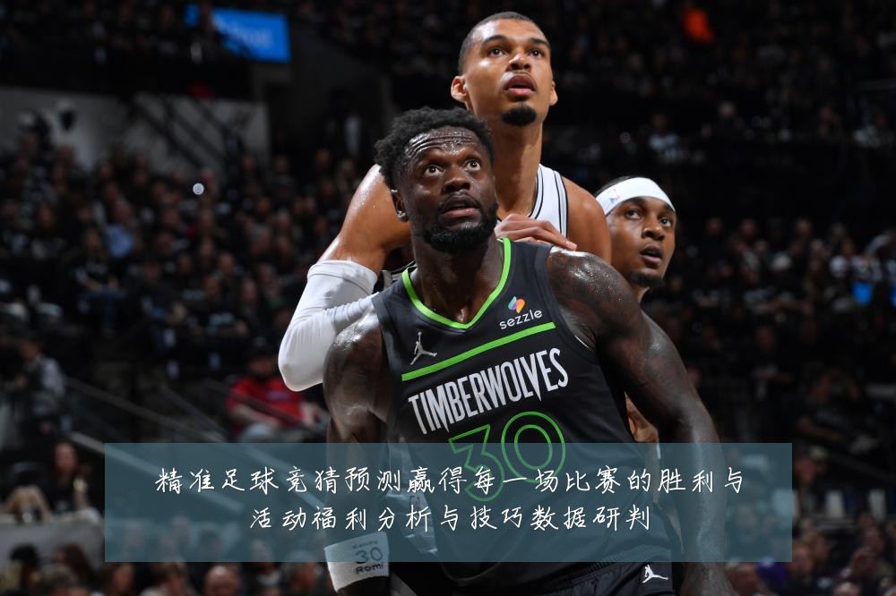 精准足球竞猜预测赢得每一场比赛的胜利与活动福利分析与技巧数据研判